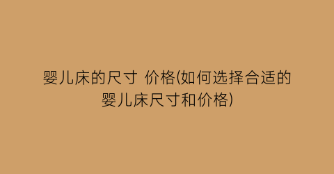婴儿床的尺寸 价格(如何选择合适的婴儿床尺寸和价格)